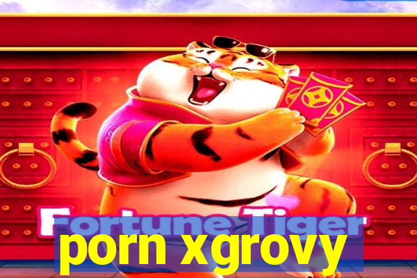 porn xgrovy